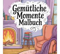Gemütliche Momente Malbuch für Erwachsene mit 50 Illustrationen für Ruhe & Entspannung