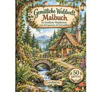 Gemütliche Waldwelt Malbuch: 50 friedliche Waldhütten, verwunschene Wege, alte Brunnen und Blumenmotive zum Entspannen, Abschalten und Stressabbau