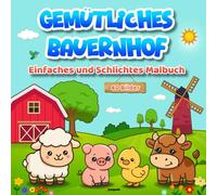 Gemütliches Bauernhof Einfaches und Schlichtes Malbuch: 40 liebevolle Tiere, Traktoren und Bauernhof-Szenen zum Ausmalen für Kinder ab 3 Jahren: ... Kreativität, Konzentration und Feinmotorik