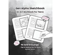 Gen Alpha Sketchbook : An Art Workbook For Teens: Grid Drawings & Tips To Level Up Your Art Game