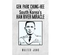 Gen. Park Chung-Hee and South Korea’s Han River Miracle