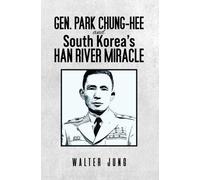 Gen. Park Chung-Hee and South Korea's Han River Miracle