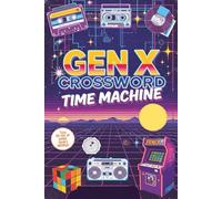 Gen X Crossword Time Machine: Over 50 Nostalgic Puzzles Packed with Pop Culture, Slang & Icons from the '70s, '80s & '90s (Crossword Series)