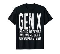 Gen X In Our Defense We Were Left Unsupervised Funny Gen X T-Shirt