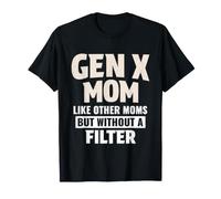 Gen X Mom Like Other Moms But Without A Filter T-Shirt