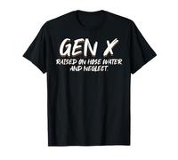 GEN X raised on hose water and neglect Humor Generation X T-Shirt