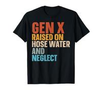 Gen X Raised On Hose Water And Neglect T-Shirt