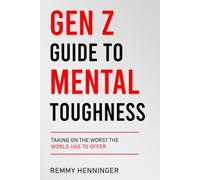 Gen Z Guide to Mental Toughness: Taking On the Worst the World Has to Offer