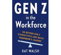 Gen Z in the Workforce: Go Beyond Gen Z Stereotypes and Build Tomorrow's Leaders