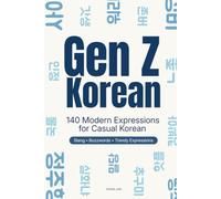 Gen Z Korean: Korean Slang, Buzzwords & Trendy Expressions: 140 Casual Expressions Koreans Actually Use (Korean Beyond Textbooks)
