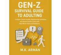Gen-Z Survival Guide To Adulting: Conquer Career Anxiety, Relationship Confusion, and Mental Health Crises with Real-World Tools and Resilience (Personal Development Series)