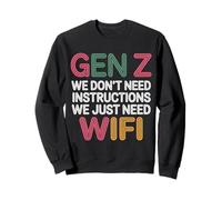 Gen Z We Don't Need Instructions We Just Need Wifi |- Sweatshirt