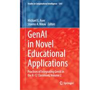 GenAI in Novel Educational Applications: Practices of Integrating GenAI in the K-12 Classroom, Volume 2 (Studies in Computational Intelligence, 1261)