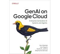 Genai on Google Cloud: Enterprise Generative AI Systems and Agents