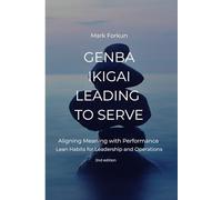 Genba Ikigai - Leading to Serve: Aligning Meaning with Performance. Lean Habits for Leadership & Operations