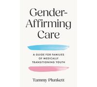 Gender-Affirming Care : A Guide for Families of Medically Transitioning Youth