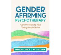 Gender Affirming Psychotherapy: Core Practices to Help Young People Thrive