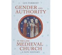Gender and Authority in the Late Medieval Church : A New History