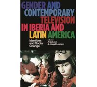 Gender and Contemporary Television in Iberia and Latin America: Identities and Social Change (Library of Gender and Popular Culture)