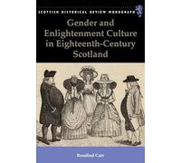 Gender and Enlightenment Culture in Eighteenth-Century Scotland (Scottish Historical Review Monographs)