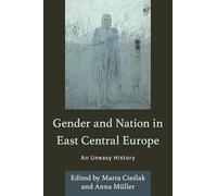 Gender and Nation in East Central Europe: An Uneasy History