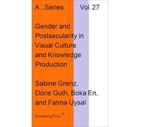 Gender and Postsecularity in Knowledge Production and Visual Culture: 27 (Sternberg Press / Publication Series of the Academy of Fine Arts Vienna)