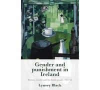 Gender and punishment in Ireland: Women, Murder and the Death Penalty, 1922-64