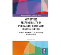 Gender and Responsibility in Australian Neonatal Intensive Care Units: Mothers’ Experiences of Support after Premature Birth (Routledge Research in Gender and Society)