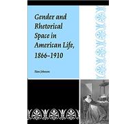 Gender and Rhetorical Space in American Life, 1866-1910 (Studies in Rhetorics and Feminisms)