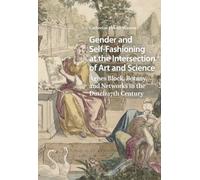 Gender and Self-Fashioning at the Intersection of Art and Science: Agnes Block, Botany, and Networks in the Dutch 17th Century (Studies in Early Modernity in The Netherlands)