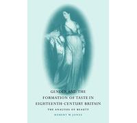 Gender and the Formation of Taste in Eighteenth-Century Britain: The Analysis of Beauty