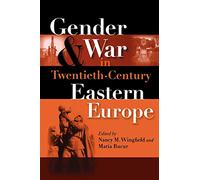 Gender and War in Twentieth-Century Eastern Europe: Gender And War in 20th Century Eastern Europe (Indiana-Michigan Series in Russian and East European Studies)