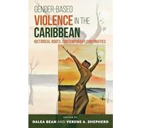 Gender-Based Violence in the Caribbean: Historical Roots, Contemporary Continuities