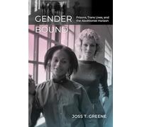 Gender Bound: Prisons, Trans Lives, and the Abolitionist Horizon