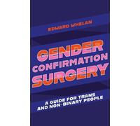 Gender Confirmation Surgery : A Guide for Trans and Non-Binary People