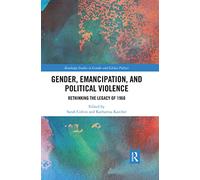 Gender, Emancipation, and Political Violence: Rethinking the Legacy of 1968 (Routledge Studies in Gender and Global Politics)