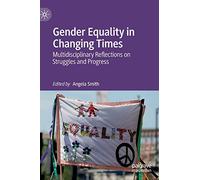 Gender Equality in Changing Times: Multidisciplinary Reflections on Struggles and Progress