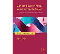 Gender Equality Policy in the European Union: A Fast Track to Parity for the New Member States (Gender and Politics)