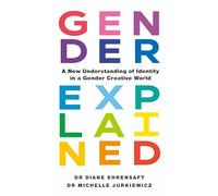 Gender Explained : A New Understanding of Identity in a Gender Creative World