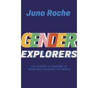 Gender Explorers: Our Stories of Growing Up Trans and Changing the World