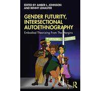 Gender Futurity, Intersectional Autoethnography: Embodied Theorizing from the Margins (Writing Lives: Ethnographic Narratives)