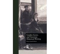 Gender, Genre, and Victorian Historical Writing (Literature and Society in Victorian Britain)