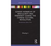 Gender Hierarchy of Masculinity and Femininity during the Chinese Cultural Revolution: Revolutionary Opera Films (Focus on Global Gender and Sexuality)