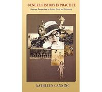 Gender History in Practice: Historical Perspectives on Bodies, Class, and Citizenship