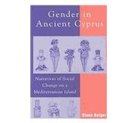 Gender in Ancient Cyprus: Narratives of Social Change on a Mediterranean Island (Gender and Archaeology)