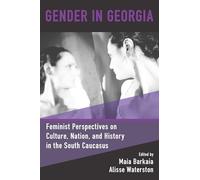 Gender in Georgia: Feminist Perspectives on Culture, Nation, and History in the South Caucasus
