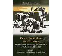 Gender in Modern Welsh History : Perspectives on Masculinity and Femininity in Wales from 1750 to 2000