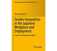 Gender Inequalities in the Japanese Workplace and Employment: Theories and Empirical Evidence: 22 (Advances in Japanese Business and Economics, 22)
