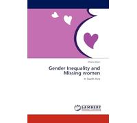 Gender Inequality and Missing women: In South Asia