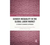 Gender Inequality in the Global Labor Market: A Feminist Economics Approach (Routledge Studies in Gender and Economics)